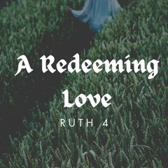 A Redeeming Love (Ruth 4)