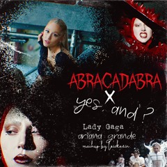 Lady Gaga, Ariana Grande - ABRACADABRA X Yes, and? (mashup by loickevin)