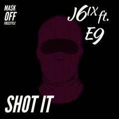 J6IX ft E9 - SHOT IT (mask off freestyle)