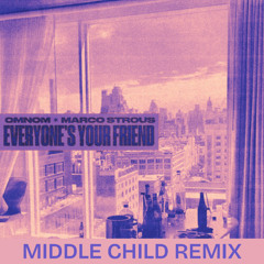 Everyones Your Friend - OMNOM & Marco Strous (MIDDLE CHILD REMIX)