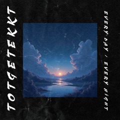 ToTGeTekkT - Every Day / Every Night | Tekk