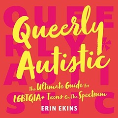 Access [PDF EBOOK EPUB KINDLE] Queerly Autistic: The Ultimate Guide for LGBTQIA+ Teen