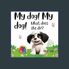 #^Download ❤ My dog! My dog! What does she do?: A Funny, Rhyming Read Aloud Picture Book for Kids