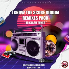 I KNOW THE SCORE RIDDIM (REMIXES PACK) (45 CLASH TUNES)®