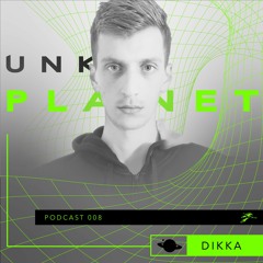 Unk Planet Podcast 008 - DIKKA