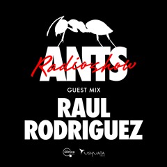 ANTS RADIO SHOW Guest Mix: Raul Rodriguez