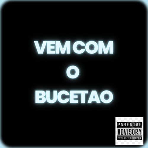 VEM COM O BUCETÃO