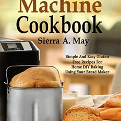 [Free] EBOOK ✅ Bread Machine Cookbook: Simple And Easy Gluten Free Recipes For Home D