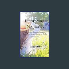 {READ/DOWNLOAD} ⚡ Embracing Resilience: A practical Guide to Navigate Emotions after a Ruptured Br