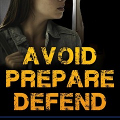READ [PDF] Avoid, Prepare, Defend: 25 Essential Tips on How to Stay Safe from Cr