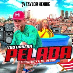 Eoo Kendy & Mc Debby - VOU DANÇAR PELADA (Taylor Henrie Remix) FREE DOWNLOAD