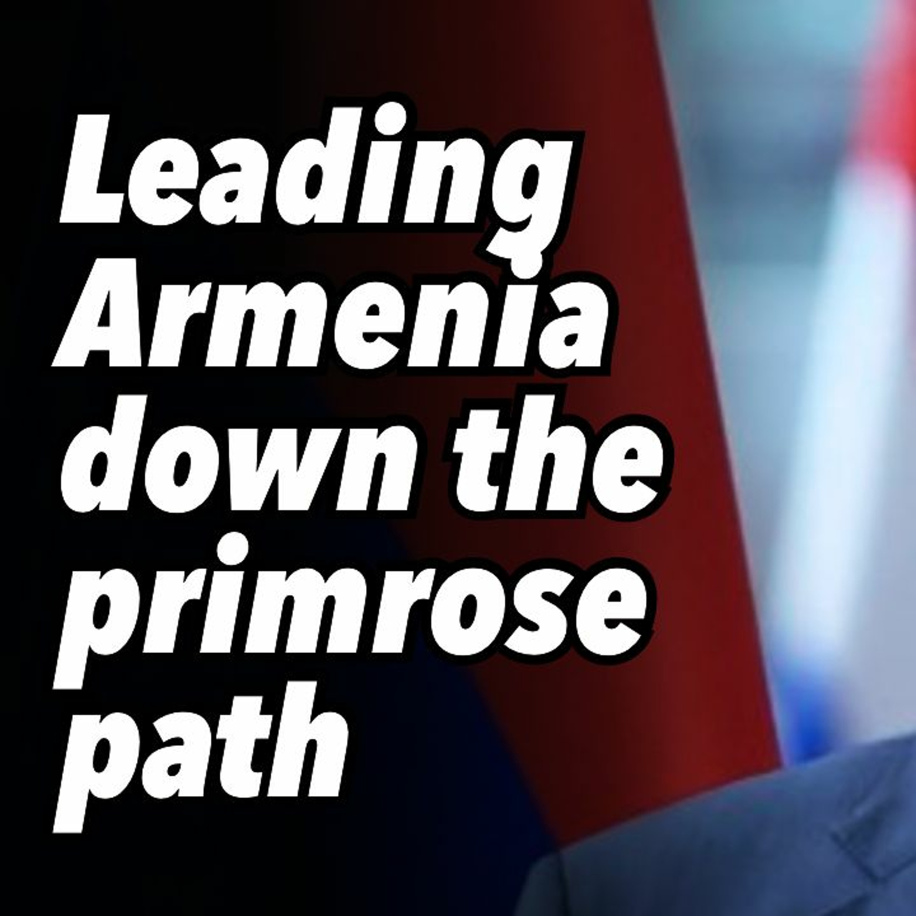 Leading Armenia down the primrose path