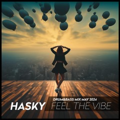 Hasky - Feel The Vibe (Drum&Bass Mix May 2024)