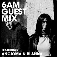 6AM Guest Mix: Angioma & Blanka