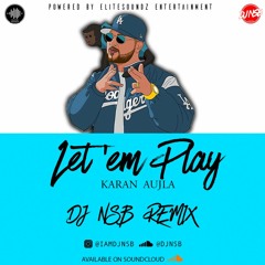 LET EM PLAY - Karan Aujla [DJ NSB REMIX]