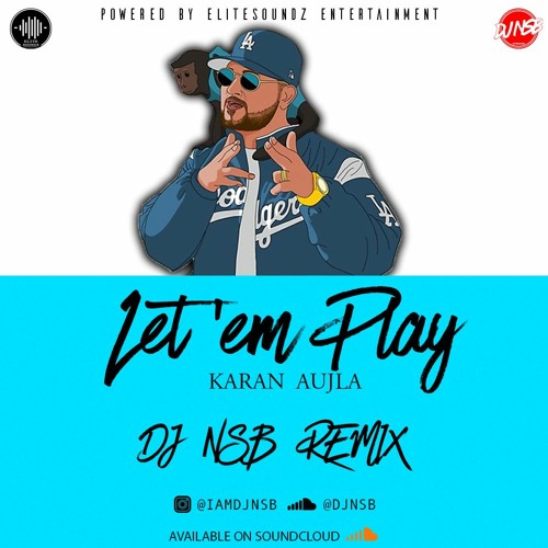 LET EM PLAY - Karan Aujla [DJ NSB REMIX]