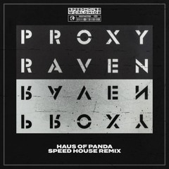 PROXY - RAVEN (HAUS OF PANDA SPEED HOUSE REMIX)