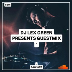 DJ LEX GREEN presents GUESTMIX #246 - RawNoir (Slovakia)