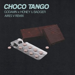 GODAMN X HONEY & BADGER - CHOCO TANGO (AIRES V REMIX)
