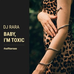 Dj Rara - Baby, I'm Toxic(soft tarraxo)