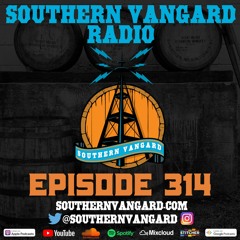 Episode 314 - Southern Vangard Radio