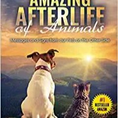 (Download❤️eBook)✔️ The Amazing Afterlife of Animals: Messages and Signs From Our Pets On The Other
