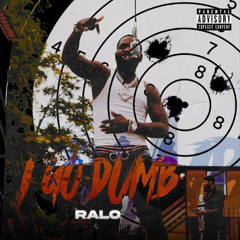 Ralo ~ I Go Dumb