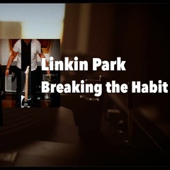 Breaking The Habit - Linkin Park Cover