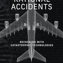 Ebook❤(Read)⚡ Rational Accidents: Reckoning with Catastrophic Technologies (