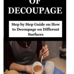 download EPUB 📍 THE ART OF DECOUPAGE: Step by Step Guide on How to Decoupage on Diff
