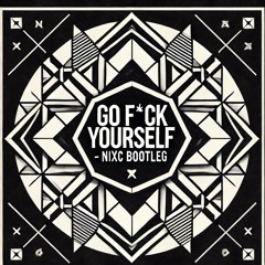 Go F*ck Yourself - Two Feet (nixc Bootleg)