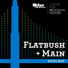 Flatbush + Main: A Podcast from Brooklyn Historical Society