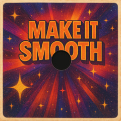 MAKE IT SMOOTH