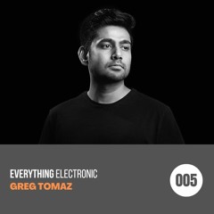 Everything Electronic | Episode 005 | Guest Mix by Greg Tomaz