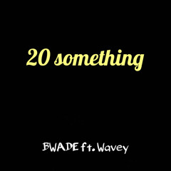 20 Something BWADE ft. Wavey