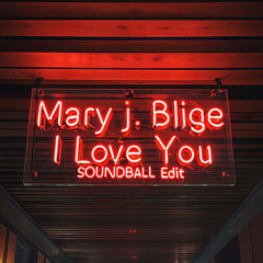Mary J Blige - I Love You ( SOUNDBALL Edit )