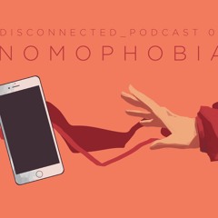 D I S C O N N E C T E D podcast #1: Nomophobia