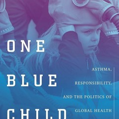 ⚡Read🔥Book One Blue Child: Asthma, Responsibility, and the Politics of Global Health (Anthropol