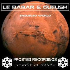SRS PREMIERE | Le Babar, Gueush -  Troubled World [Frosted Recordings]