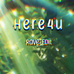 HERE4U (RAVE EDIT)