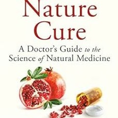 [Read] PDF 💏 The Nature Cure: A Doctor's Guide to the Science of Natural Medicine by