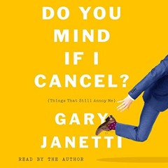 [Get] [EPUB KINDLE PDF EBOOK] Do You Mind If I Cancel?: (Things That Still Annoy Me)
