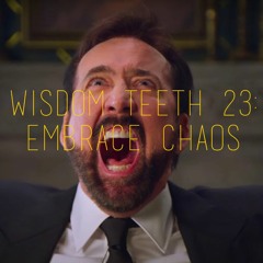 Wisdom Teeth #23: Embrace Chaos