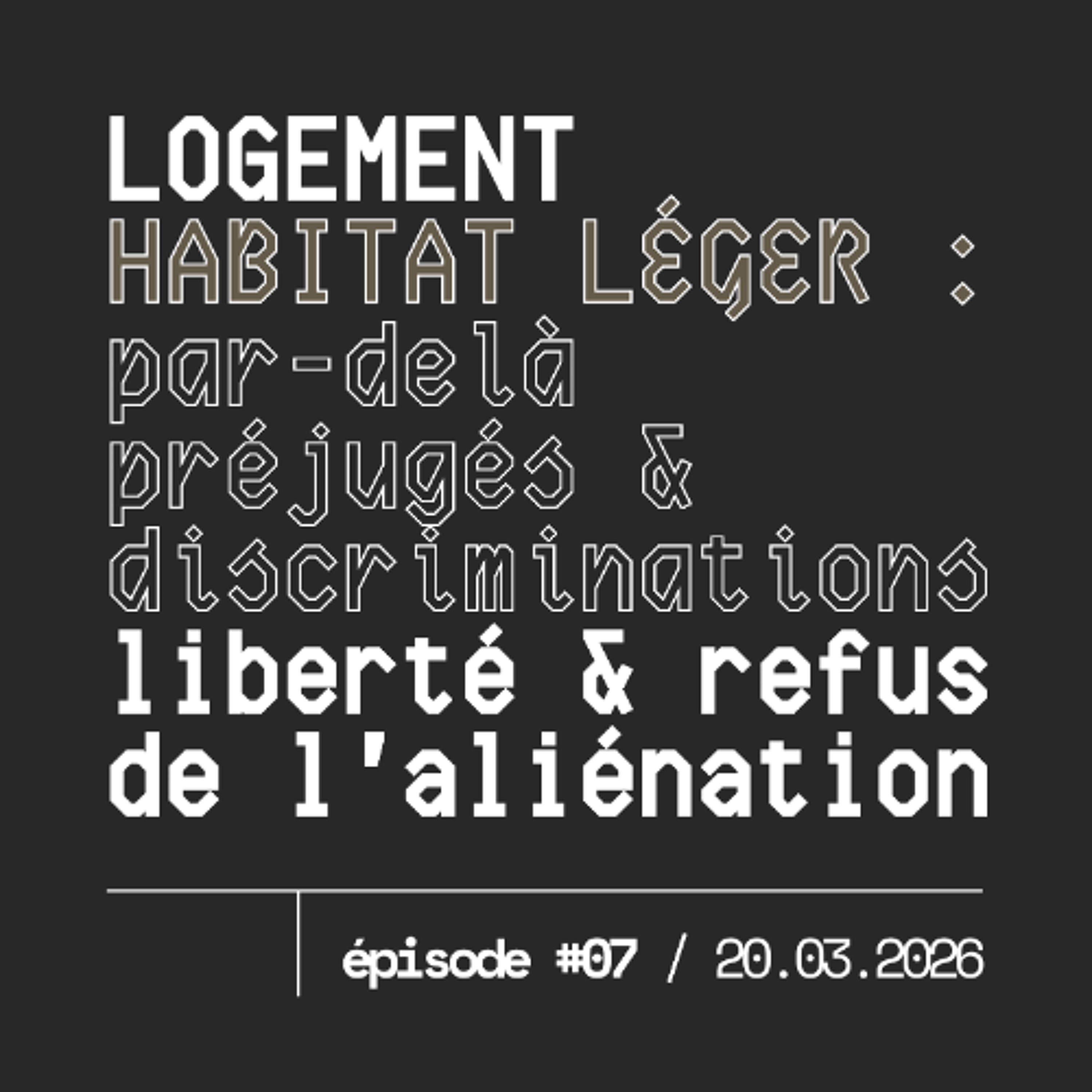 #07 — Habitats légers : par-delà préjugés & discriminations, liberté & refus de l'aliénation