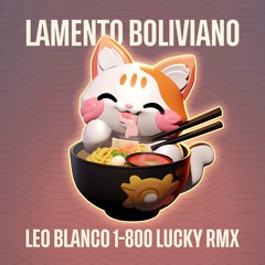 LEV - Lamento Boliviano (Leo Blanco 1-800 Lucky Remix)