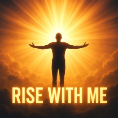 Rise with me