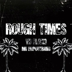 Rough Times Ft MR HOPOUTBANG (Prod. Dyl)