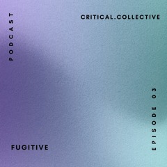 Critical Podcast 003: FUGITIVE