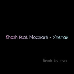 Khezh feat. Mozziarti - Улетай (edit by mvrk).mp3