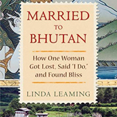[FREE] KINDLE 📖 Married to Bhutan: How One Woman Got Lost, Said 'I Do,' and Found Bl